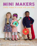 Mini Makers: Crafty Makes to Create with Your Kids (ISBN: 9781784941017)