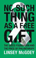 No Such Thing as a Free Gift: The Gates Foundation and the Price of Philanthropy (ISBN: 9781784786236)