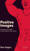 Positive Images: Gay Men and Hiv/AIDS in the Culture of 'Post Crisis' (ISBN: 9781784534196)