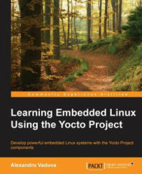 Learning Embedded Linux Using the Yocto Project - Alexandru Vaduva (ISBN: 9781784397395)