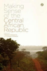 Making Sense of the Central African Republic - Tatiana Carayannis, Louisa Lombard (ISBN: 9781783603794)