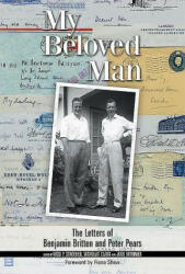 My Beloved Man: The Letters of Benjamin Britten and Peter Pears (ISBN: 9781783271085)