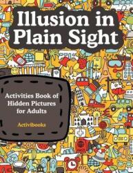 Illusion in Plain Sight: Activity Book of Hidden Pictures for Adults - Activibooks (ISBN: 9781683213581)