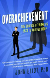 Overachievement - Phd John Eliot, John Eliot Phd, John Eliot (ISBN: 9781682302231)