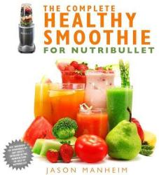 Complete Healthy Smoothie for Nutribullet - Jason Manheim (ISBN: 9781634508711)