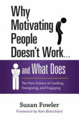 Why Motivating People Doesn't Work. . . and What Does: The New Science of Leading, Energizing, and Engaging - Susan Fowler (ISBN: 9781626569454)