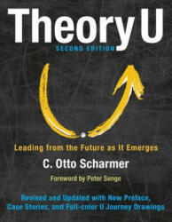 Theory U: Leading from the Future as It Emerges - C. Otto Scharmer, Peter Senge (ISBN: 9781626567986)