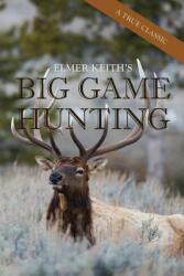Elmer Keith's Big Game Hunting (ISBN: 9781626545731)