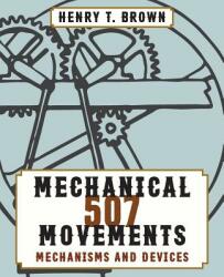 507 Mechanical Movements - Henry T Brown (ISBN: 9781626544864)