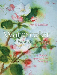 Watercolor: A New Beginning: A Holistic Approach to Painting (ISBN: 9781626541948)