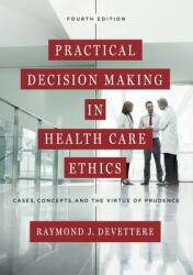 Practical Decision Making in Health Care Ethics: Cases Concepts and the Virtue of Prudence (ISBN: 9781626162761)