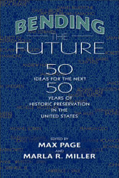 Bending the Future: Fifty Ideas for the Next Fifty Years of Historic Preservation in the United States (ISBN: 9781625342157)
