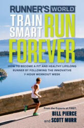 Runner's World Train Smart Run Forever: How to Become a Fit and Healthy Lifelong Runner by Following the Innovative 7-Hour Workout Week (ISBN: 9781623367466)