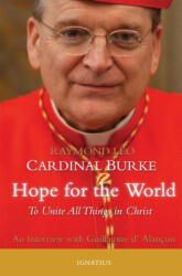 Hope for the World: To Unite All Things in Christ - Raymond Leo Cardinal Burke, Guillaume D'Alancon (ISBN: 9781621641162)