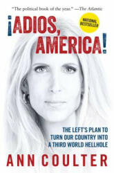 Adios, America: The Left's Plan to Turn Our Country Into a Third World Hellhole - Ann Coulter (ISBN: 9781621576068)