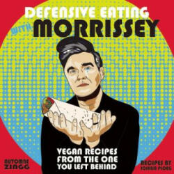 Defensive Eating with Morrissey: Vegan Recipes from the One You Left Behind (ISBN: 9781621062035)