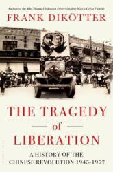 The Tragedy of Liberation: A History of the Chinese Revolution 1945-1957 - Frank Dikotter (ISBN: 9781620403471)