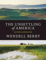 Unsettling of America - Wendell Berry (ISBN: 9781619025998)