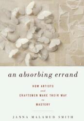 An Absorbing Errand: How Artists and Craftsmen Make Their Way to Mastery (ISBN: 9781619021860)