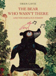 Bear Who Wasn't There And The Fabulous Forest - Oren Lavie (ISBN: 9781617754906)