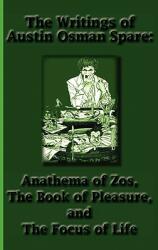 The Writings of Austin Osman Spare: Anathema of Zos the Book of Pleasure and the Focus of Life (ISBN: 9781617430398)