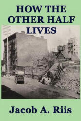 How the Other Half Lives - Jacob A Riis (ISBN: 9781617204678)