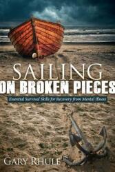 Sailing on Broken Pieces: Essential Survival Skills for Recovery from Mental Illness (ISBN: 9781614489429)