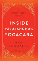 Inside Vasubandhu's Yogacara - Ben Connelly, Norman Fischer (ISBN: 9781614292845)