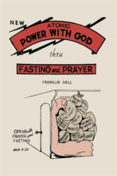 Atomic Power with God, Through Fasting and Prayer - Franklin Hall (ISBN: 9781614279464)