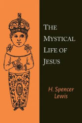Mystical Life of Jesus - H Spencer Lewis (ISBN: 9781614279105)