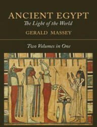 Ancient Egypt: The Light of the World [Two Volumes In One] - Gerald Massey (ISBN: 9781614277507)