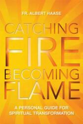 Catching Fire, Becoming Flame: A Guide for Spiritual Transformation (ISBN: 9781612612973)