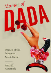 Mamas of Dada: Women of the European Avant-Garde (ISBN: 9781611174687)