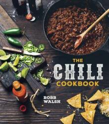 The Chili Cookbook: A History of the One-Pot Classic with Cook-Off Worthy Recipes from Three-Bean to Four-Alarm and Con Carne to Vegetari (ISBN: 9781607747956)