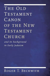 The Old Testament Canon of the New Testament Church: And Its Background in Early Judaism - Roger T. Beckwith (ISBN: 9781606082492)