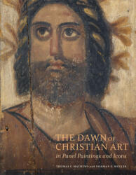 Dawn of Christian Art - In Panel Painings and Icons - Thomas Mathews, Norman E. Muller (ISBN: 9781606065099)