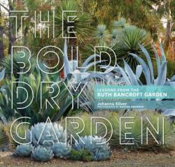Bold Dry Garden - The Ruth Bancroft Garden, Johanna Silver, Marion Brenner (ISBN: 9781604696707)