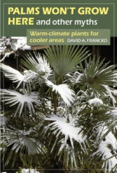 Palms Won't Grow Here and Other Myths: Warm-Climate Plants for Cooler Areas (ISBN: 9781604693294)