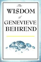 The Wisdom of Genevieve Behrend: Your Invisible Power Attaining Your Desires (ISBN: 9781604592870)