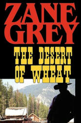 Desert of Wheat - Zane Grey (ISBN: 9781604502718)
