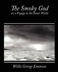 Smoky God, Or, a Voyage to the Inner World - Willis George Emerson (ISBN: 9781604246728)