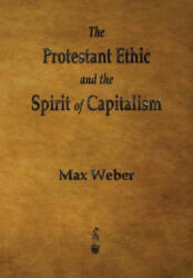 Protestant Ethic and the Spirit of Capitalism - Weber, Max (ISBN: 9781603866040)