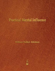 Practical Mental Influence - William Walker Atkinson (ISBN: 9781603865739)