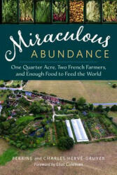 Miraculous Abundance: One Quarter Acre Two French Farmers and Enough Food to Feed the World (ISBN: 9781603586429)