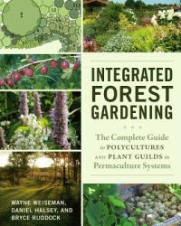 Integrated Forest Gardening - Wayne Weiseman, Daniel Halsey (ISBN: 9781603584975)