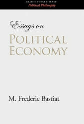 Essays on Political Economy - M Frederic Bastiat (ISBN: 9781600966132)