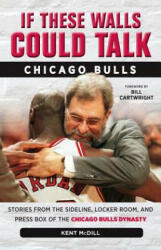 If These Walls Could Talk: Chicago Bulls - Kent McDill (ISBN: 9781600789304)