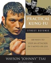 Practical Kung Fu Street Defense: 100 Ways to Stop an Attacker in Five Moves or Less (ISBN: 9781600780820)