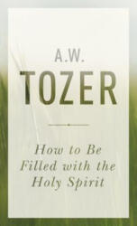 How To Be Filled With The Holy Spirit - A. W. Tozer (ISBN: 9781600667992)