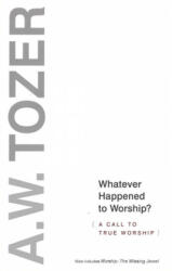 Whatever Happened To Worship? - A. W. Tozer, Gerald B. Smith (ISBN: 9781600663239)